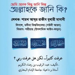 আমি অনেক কিছু জানি কিন্তু আল্লাহকে জানি কি